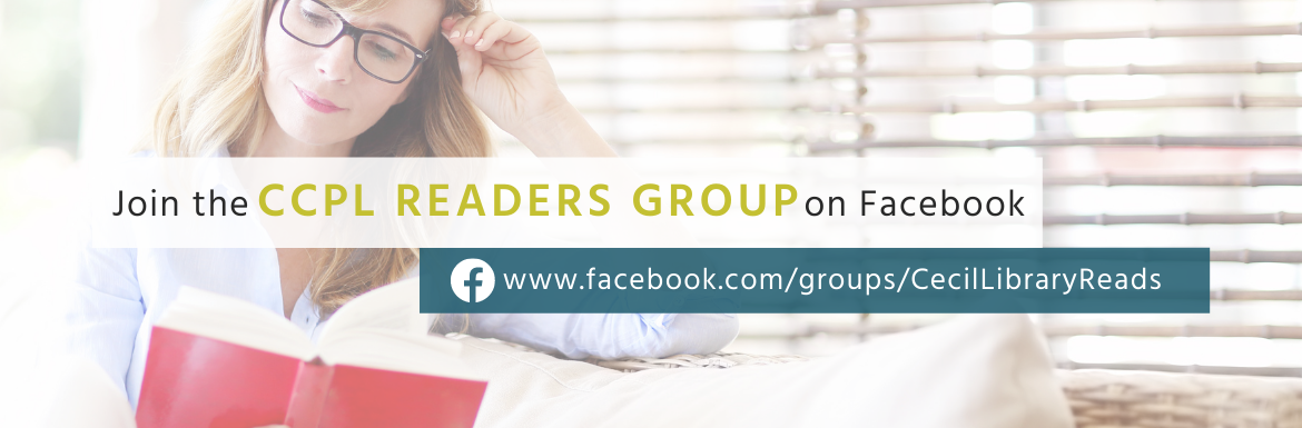 Join the CCPL Readers Group on Facebook. www.facebook.com/groups/cecillibraryreads
