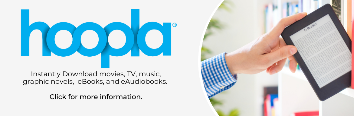 Hoopla. Instantly Download movies, TV, music, graphic novels,  eBooks, and eAudiobooks.   Click for more information.