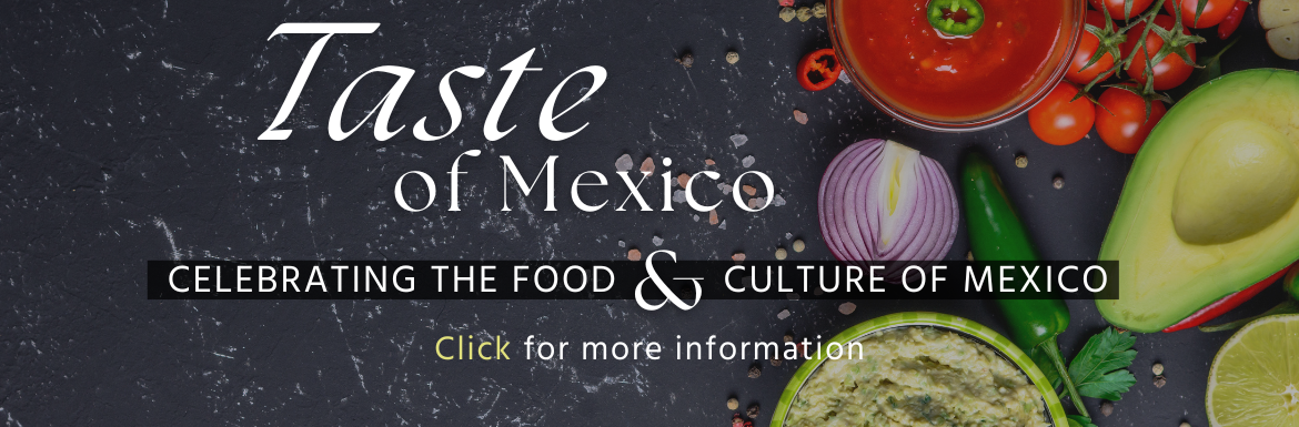 Taste of Mexico: Celebrating the Food & Culture of Mexico. Click for more information.