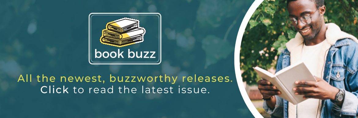 Book Buzz - all the newest, buzzworthy releases. Click to read the latest issue