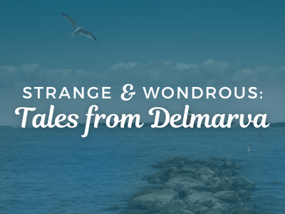 Strange and Wondrous Tales from Delmarva
