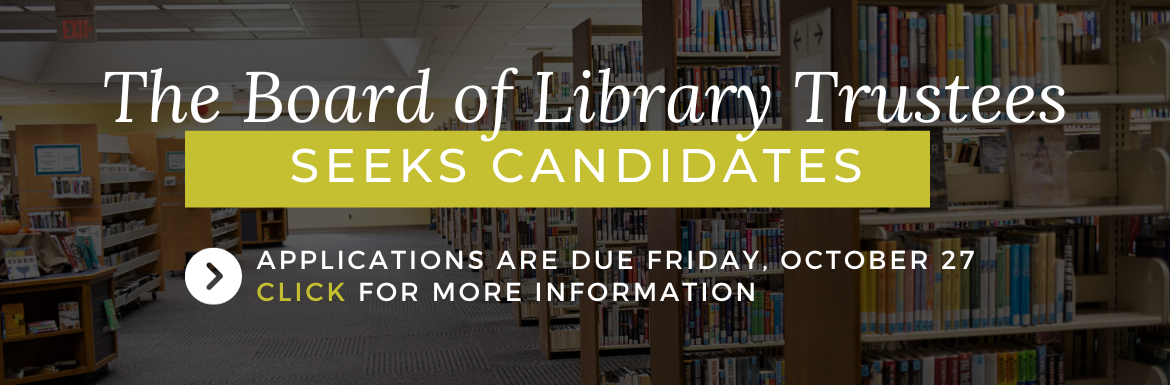 The Board of Library Trustees seeks candidates. Applications are due Friday, October 27. Click for more information.