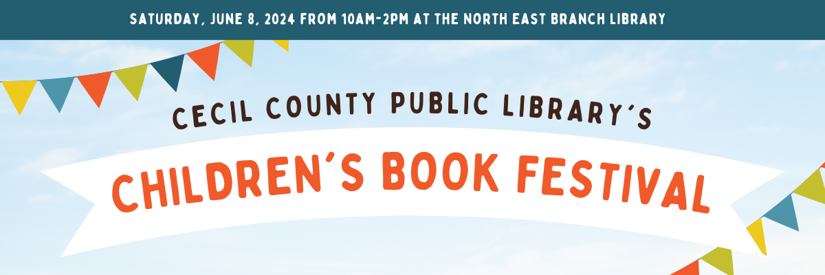 Cecil County Public Library's Children's Book Festival Saturday, June 8, 2024 from 10 AM - 2 PM at the North East Branch Library