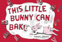 Image for "This Little Bunny Can Bake"