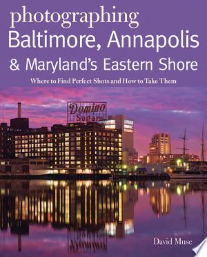 Image for "Photographing Baltimore, Annapolis &amp; Maryland: Where to Find Perfect Shots and How to Take Them"