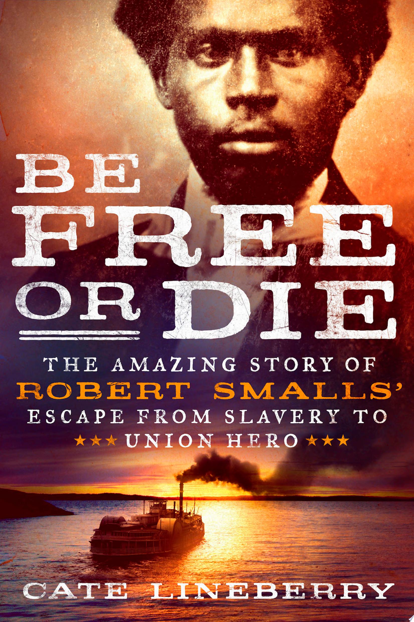 Image for "Be Free Or Die: The Amazing Story of Robert Smalls&#039; Escape from Slavery to Union Hero"