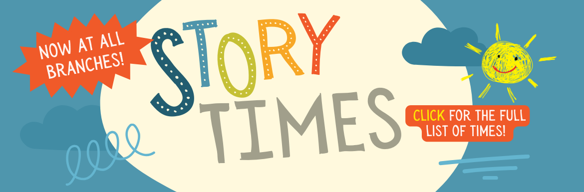 Now at all branches! StoryTimes. Click here for the full list of times!