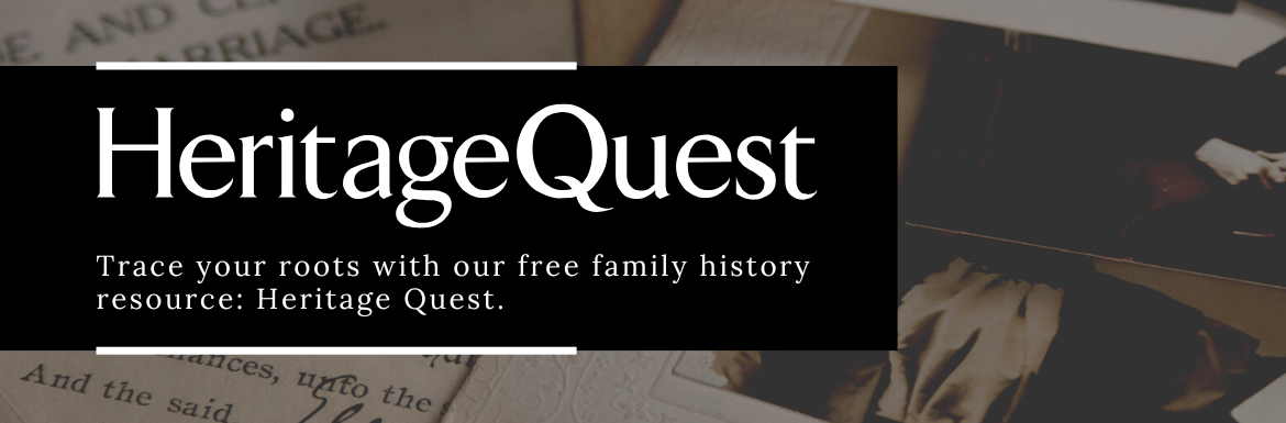 HeritageQuest. Trace your roots with our free family history resource: Heritage Quest.