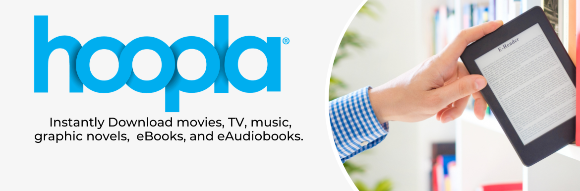 Hoopla. Instantly Download movies, TV, music, graphic novels, eBooks, and eAudiobooks.   Click for more information.