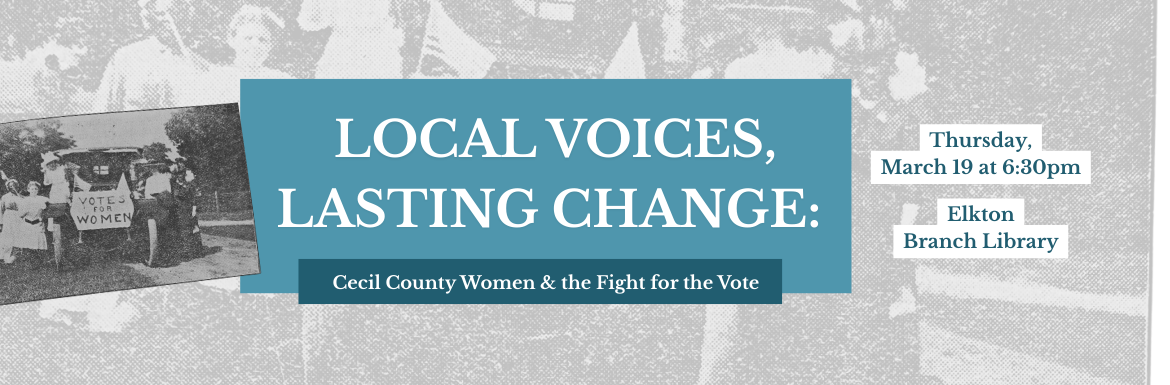 Local Voices, Lasting Change: Cecil County Women and the Fight for the Vote: Elkton Branch Library, Thursday, March 19, 2026 at 6:30pm–7:30pm