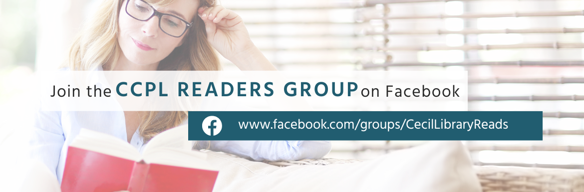 Join the CCPL Readers Group on Facebook. www.facebook.com/groups/cecillibraryreads