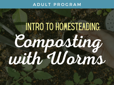 Intro to Homesteading-Composting with Worms