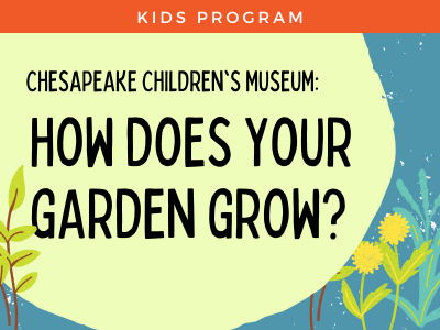 Chesapeake Children's Museum: How Does Your Garden Grow?