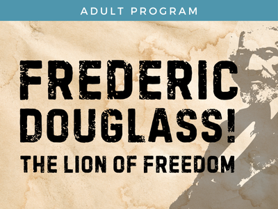 Featured Event Title: Frederick Douglass! The Lion of Freedom