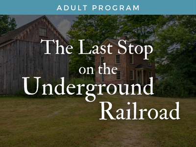 Program Title - The Last Stop on the Underground Railroad