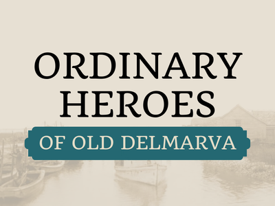 Program Title: Ordinary Heroes of Old Delmarva
