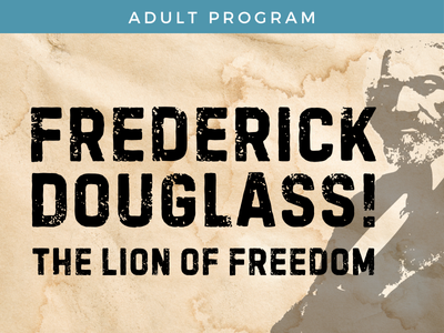 Featured Event Title: Frederick Douglass! The Lion of Freedom