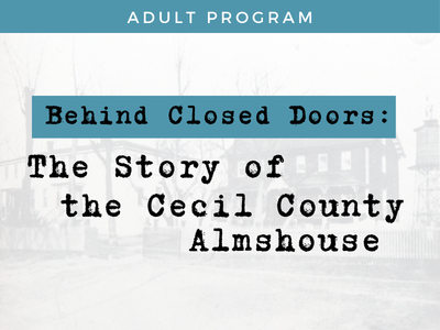 Program Title: Behind Closed Doors:  The Story of the Cecil County Almshouse